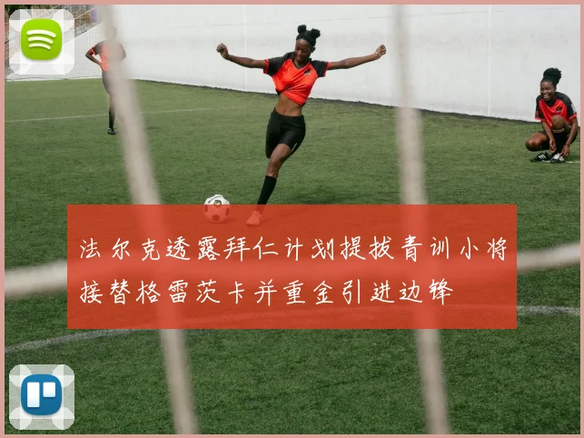 法尔克透露拜仁计划提拔青训小将接替格雷茨卡并重金引进边锋